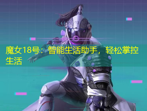 魔女18號(hào)：智能生活助手，輕松掌控生活