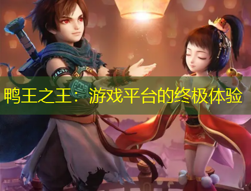 鴨王之王：游戲平臺(tái)的終極體驗(yàn)