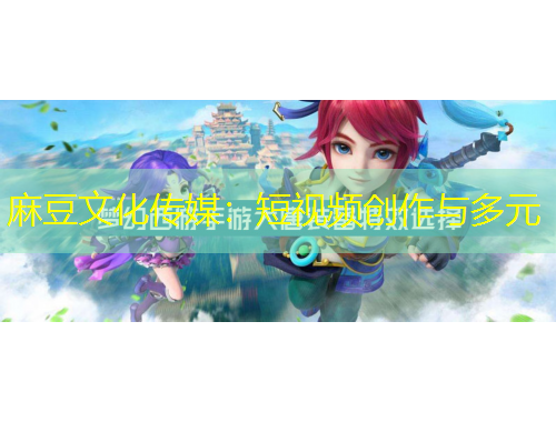 麻豆文化傳媒：短視頻創(chuàng)作與多元