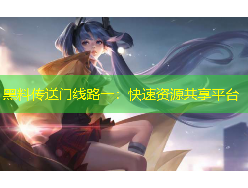 黑料傳送門線路一：快速資源共享平臺