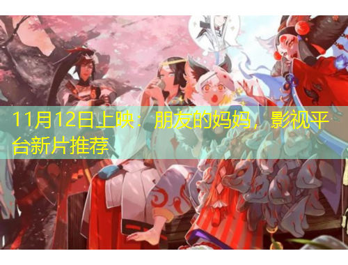 11月12日上映：朋友的媽媽?zhuān)耙暺脚_(tái)新片推薦