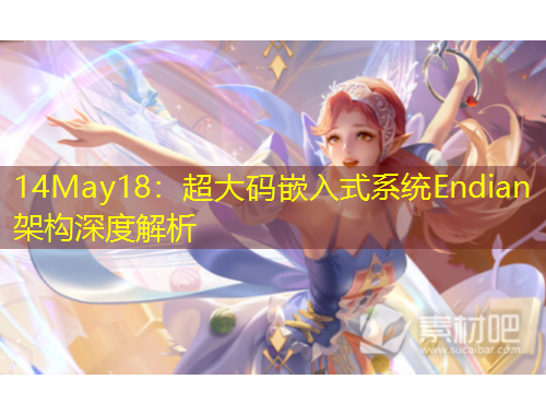 14May18：超大碼嵌入式系統(tǒng)Endian架構(gòu)深度解析