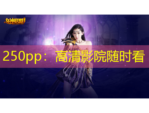 250pp：高清影院隨時(shí)看