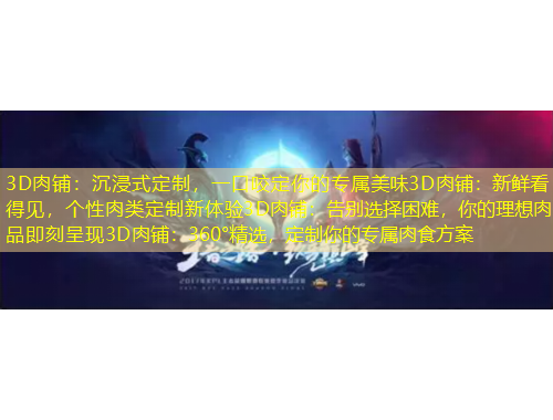 3D肉鋪：沉浸式定制，一口咬定你的專屬美味3D肉鋪：新鮮看得見，個性肉類定制新體驗(yàn)3D肉鋪：告別選擇困難，你的理想肉品即刻呈現(xiàn)3D肉鋪：360°精選，定制你的專屬肉食方案