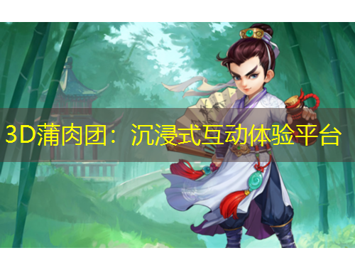 3D蒲肉團(tuán)：沉浸式互動(dòng)體驗(yàn)平臺(tái)