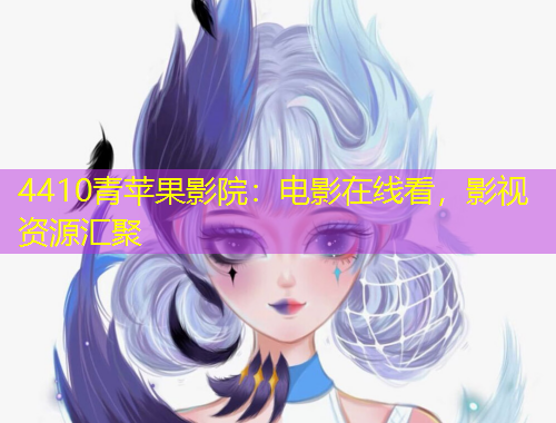 4410青蘋果影院：電影在線看，影視資源匯聚