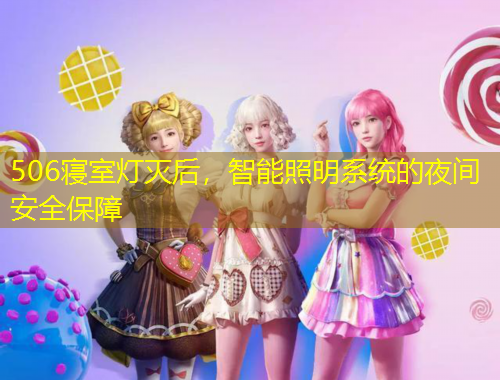 506寢室燈滅后，智能照明系統(tǒng)的夜間安全保障