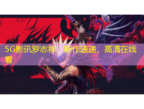 5G影訊羅志祥：新作速遞，高清在線看