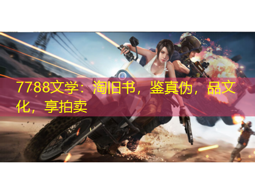 7788文學：淘舊書，鑒真?zhèn)?，品文化，享拍賣