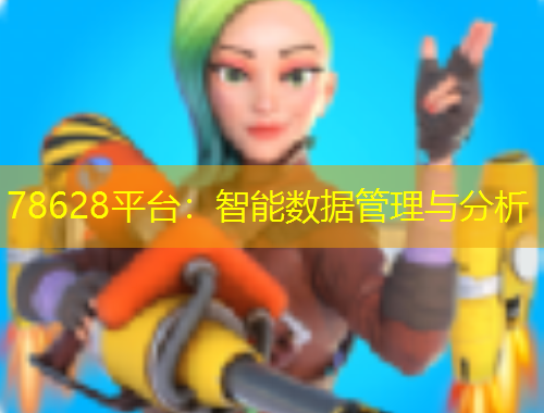 78628平臺(tái)：智能數(shù)據(jù)管理與分析