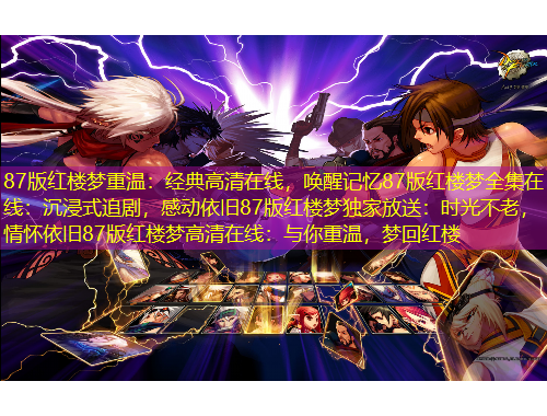 87版紅樓夢(mèng)重溫：經(jīng)典高清在線，喚醒記憶87版紅樓夢(mèng)全集在線：沉浸式追劇，感動(dòng)依舊87版紅樓夢(mèng)獨(dú)家放送：時(shí)光不老，情懷依舊87版紅樓夢(mèng)高清在線：與你重溫，夢(mèng)回紅樓