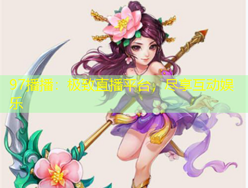 97播播：極致直播平臺(tái)，盡享互動(dòng)娛樂(lè)