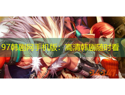 97韓劇網(wǎng)手機版：高清韓劇隨時看