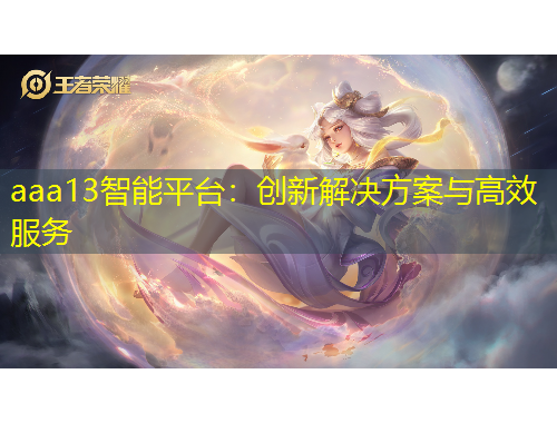 aaa13智能平臺：創(chuàng)新解決方案與高效服務(wù)