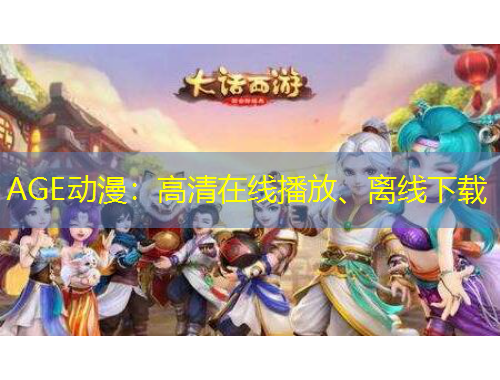 AGE動漫：高清在線播放、離線下載
