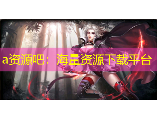 a資源吧：海量資源下載平臺(tái)