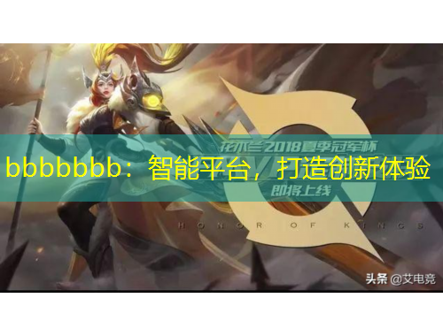 bbbbbbb：智能平臺，打造創(chuàng)新體驗(yàn)
