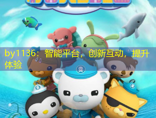 by1136：智能平臺，創(chuàng)新互動，提升體驗