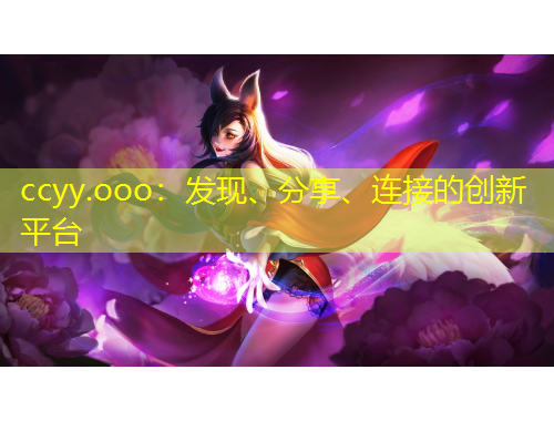 ccyy.ooo：發(fā)現(xiàn)、分享、連接的創(chuàng)新平臺