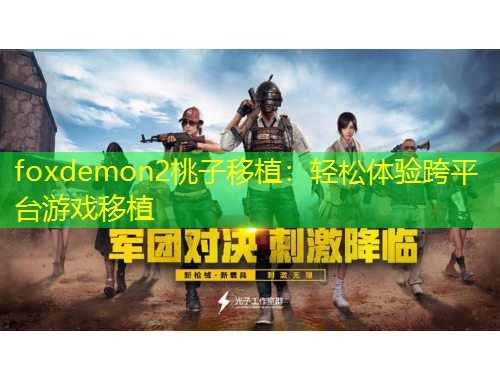 foxdemon2桃子移植：輕松體驗跨平臺游戲移植
