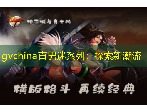 gvchina直男迷系列：探索新潮流