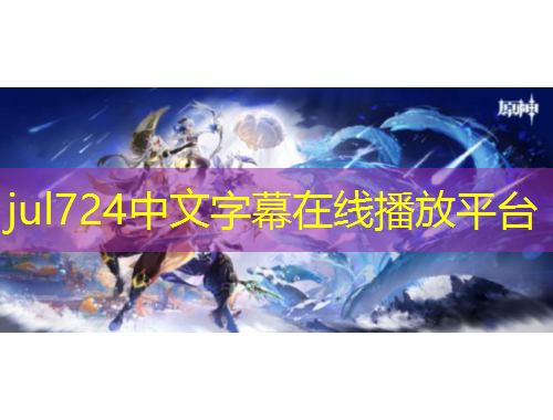 jul724中文字幕在線播放平臺(tái)
