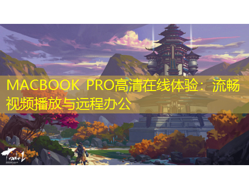 MACBOOK PRO高清在線體驗(yàn)：流暢視頻播放與遠(yuǎn)程辦公