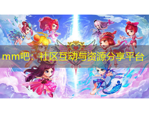 mm吧：社區(qū)互動與資源分享平臺