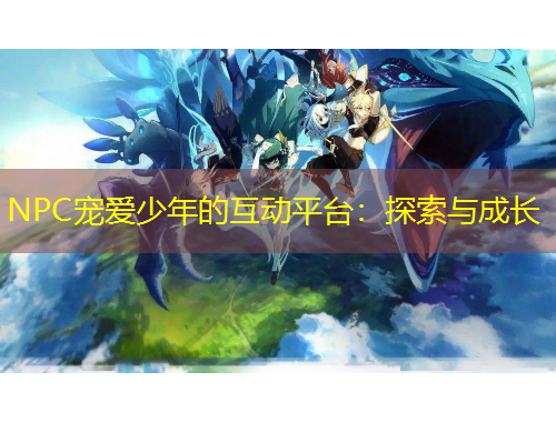 NPC寵愛少年的互動(dòng)平臺(tái)：探索與成長(zhǎng)