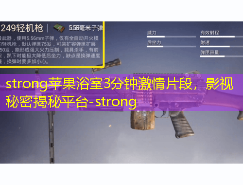 strong蘋果浴室3分鐘激情片段，影視秘密揭秘平臺-strong
