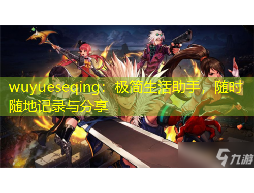 wuyueseqing：極簡(jiǎn)生活助手，隨時(shí)隨地記錄與分享