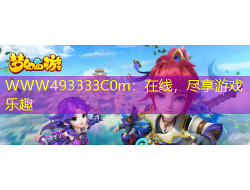 WWW493333C0m：在線，盡享游戲樂(lè)趣