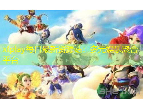 xfplay每日最新資源站：多元娛樂聚合平臺