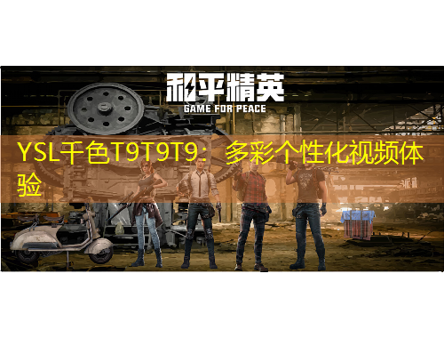 YSL千色T9T9T9：多彩個性化視頻體驗