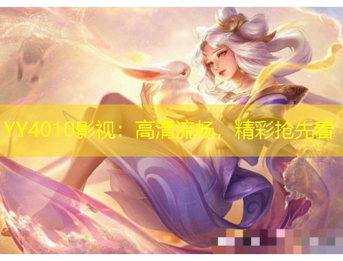YY4010影視：高清流暢，精彩搶先看
