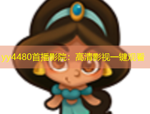 yy4480首播影院：高清影視一鍵觀看