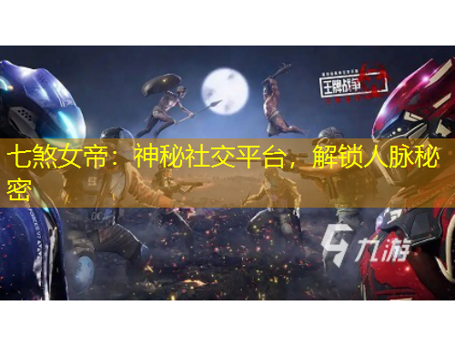 七煞女帝：神秘社交平臺，解鎖人脈秘密