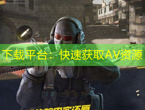 下載平臺：快速獲取AV資源