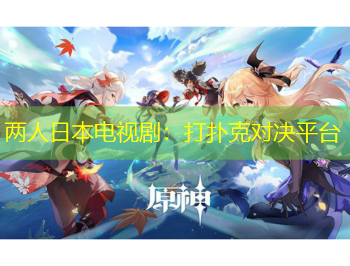 兩人日本電視?。捍驌淇藢?duì)決平臺(tái)