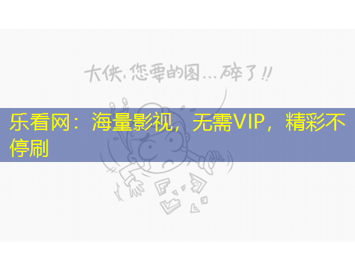 樂(lè)看網(wǎng)：海量影視，無(wú)需VIP，精彩不停刷