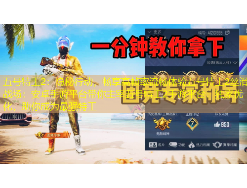 五號(hào)特工2：隱秘行動(dòng)，暢享高幀率流暢體驗(yàn)五號(hào)特工2絲滑戰(zhàn)場(chǎng)：安卓手游平臺(tái)帶你主宰五號(hào)特工2手游平臺(tái)：獨(dú)家優(yōu)化，助你成為最強(qiáng)特工