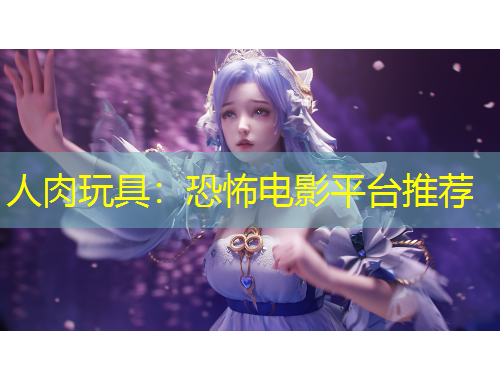 人肉玩具：恐怖電影平臺推薦