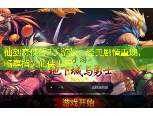 仙劍奇?zhèn)b傳2手游版：經(jīng)典劇情重現(xiàn)，暢享指尖仙俠世界