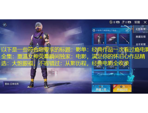 以下是一些符合您要求的標(biāo)題：影單：經(jīng)典作品一次看過癮電影全集：重溫女神熒幕瞬間獨(dú)家：電影，滿足你的懷舊心作品精選：大飽眼福，不容錯過：從影歷程，經(jīng)典電影全收錄