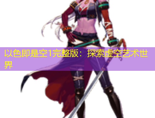 以色即是空1完整版：探索虛空藝術(shù)世界