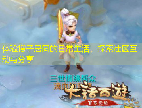體驗搜子居同的日常生活，探索社區(qū)互動與分享