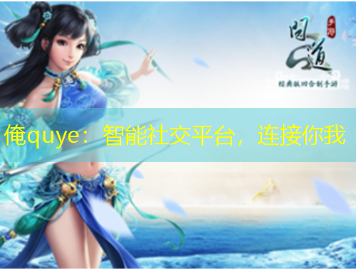 俺quye：智能社交平臺，連接你我