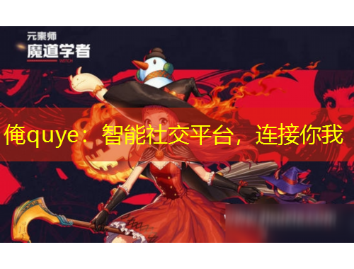 俺quye：智能社交平臺，連接你我
