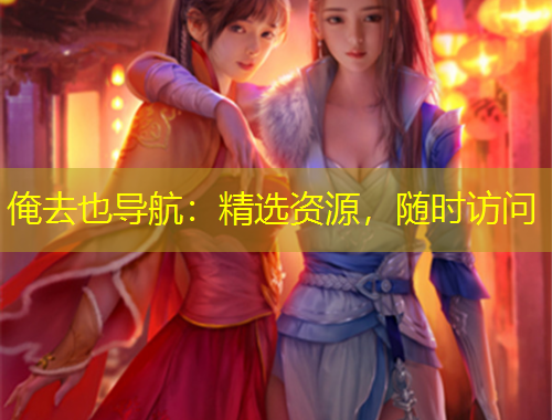 俺去也導(dǎo)航：精選資源，隨時(shí)訪問