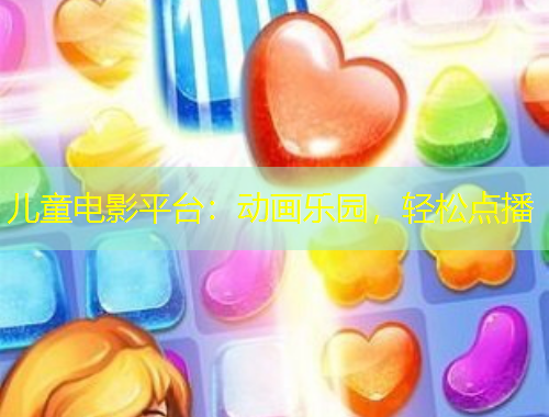 兒童電影平臺：動畫樂園，輕松點播